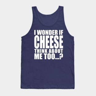 i wonder if cheese think about me too Tank Top